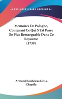 Memoires De Pologne, Contenant Ce Qui S'Est Passe De Plus Remarquable Dans Ce Royaume (1739) 1166325822 Book Cover