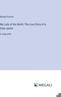 My Lady of the North; The Love Story of a Gray-Jacket: in large print 3387058713 Book Cover