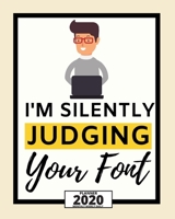 I'm Silently Judging Your Font: 2020 Planner For Graphic Designer, 1-Year Daily, Weekly And Monthly Organizer With Calendar, Funny Gift For Christmas Or Birthday (8 x 10) 1673983170 Book Cover