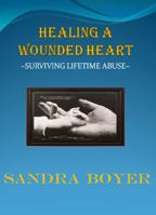 HEALING A WOUNDED HEART: ~ Surviving Lifetime Abuse ~ 0962589926 Book Cover