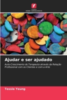 Ajudar e ser ajudado: Auto-Crescimento do Terapeuta através da Relação Profissional com os Clientes e com a Arte (Portuguese Edition) 6207604423 Book Cover