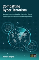 Combatting Cyber Terrorism: A guide to understanding the cyber threat landscape and incident response planning 178778519X Book Cover