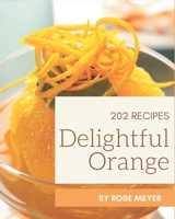202 Delightful Orange Recipes: Orange Cookbook - All The Best Recipes You Need are Here! B08FNMPDZX Book Cover