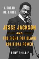 A Dream Deferred: Jesse Jackson and the Fight for Black Political Power 1250806313 Book Cover