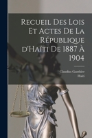 Recueil des lois et actes de la République d'Haïti de 1887 à 1904 1018868410 Book Cover