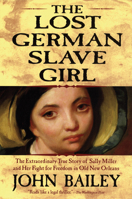 The Lost German Slave Girl: The Extraordinary True Story of Sally Miller and Her Fight for Freedom in Old New Orleans 080214229X Book Cover