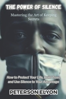THE POWER OF SILENCE: Mastering the Art of Keeping Secrets B0F9Z15ZF3 Book Cover
