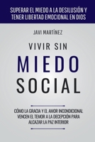 Vivir Sin Miedo Social: Cómo la gracia y el amor incondicional vencen el temor a la decepción para alcazar la paz interior [Superar el miedo a la ... libertad emocional en Dios] (Spanish Edition) B0GKMPCW4C Book Cover