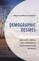 Demographic Desires: Mediated Medicine, and Emergency Contraception in India (Anthropology of Well-Being: Individual, Community, Society) 1666946648 Book Cover
