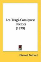 Les Tragi-Comiques: Poemes (1879) 1437074944 Book Cover