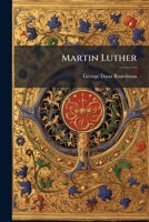 Martin Luther: a sermon suggested by the four hundredth birthday of Martin Luther : delivered in the meeting-house of the First Baptist Church, Philadelphia, November 11, 1883 1171685726 Book Cover