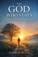 The God Who Stays: Walking with Faith Through Grief B0GG6VH8TT Book Cover