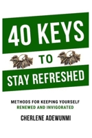 40 KEYS TO STAY REFRESHED: METHODS FOR KEEPING YOURSELF RENEWED AND INVIGORATED 1961547996 Book Cover