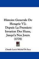 Histoire G�n�rale de Hongrie: Depuis La Premi�re Invasion Des Huns, Jusqu'� Nos Jours, Volume 2... 1142735249 Book Cover