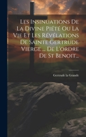 Les Insinuations De La Divine Piété Ou La Vie Et Les Révélations De Sainte Gertrude Vierge ... De L'ordre De St Benoit... 101938042X Book Cover