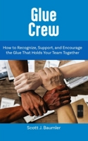 Glue Crew: How to Recognize, Support, and Encourage the Glue That Holds Your Team Together B0GTXTVKTB Book Cover