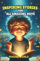 Inspiring Stories for All Amazing Boys: A Collection of Short Inspiring Stories for Boys: Strength, Self-Awareness, Courage, Teamwork, Confidence, ... young minds: Inspiring stories for kids) B0DWRGZZWZ Book Cover
