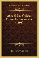 Aura, � Las Violetas: Emma, Lo Irreparable (Classic Reprint) 1120263999 Book Cover