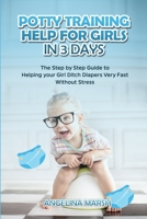 POTTY TRAINING HELP FOR GIRLS IN 3 DAYS: The Step by Step Guide to Helping your Girl Ditch Diapers Very Fast Without Stress B08W7R1HZJ Book Cover