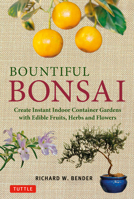 Bountiful Bonsai: Create Instant Indoor Container Gardens with Edible Fruits, Herbs and Flowers 480531270X Book Cover