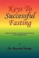 Keys To Successful Fasting: A step by step guide in experiencing extraordinary results through fasting 1456832603 Book Cover