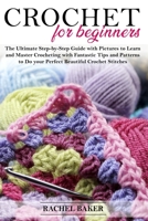 Crochet for Beginners: The Ultimate Step-by-Step Guide with Pictures to Learn and Master Crocheting with Fantastic Tips and Patterns to Do your Perfect Beautiful Crochet Stitches B08H6RTZM6 Book Cover