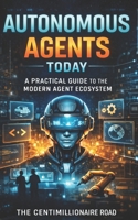 Autonomous Agents Today: A Practical and Complete Manual of the Existing Agent Ecosystem B0GR94L39D Book Cover
