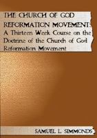 Church of God Reformation Movement: A Thirteen Week Course on the Doctrine of the Church of God Reformation Movement, The 160416168X Book Cover