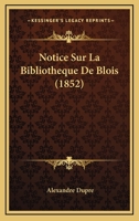 Notice Sur La Bibliotheque De Blois (1852) 1160209456 Book Cover