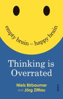 Thinking is Overrated: Empty Brain - Happy Brain 1925322505 Book Cover