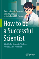 How to Be a Successful Scientist : A Guide for Graduate Students, Postdocs, and Professors 3031514041 Book Cover