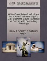 White Consolidated Industries, Inc v. Allis-Chalmers Mfg Co U.S. Supreme Court Transcript of Record with Supporting Pleadings 1270624601 Book Cover