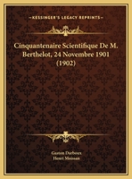 Cinquantenaire Scientifique De M. Berthelot, 24 Novembre 1901 (1902) 1160722641 Book Cover