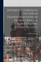 Invariant Subspaces of Linear Transformations in Hilbert Space, a Survey of 1961 Russian Results B0BMB67QP8 Book Cover