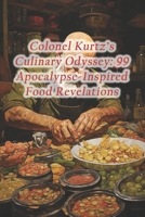 Colonel Kurtz's Culinary Odyssey: 99 Apocalypse-Inspired Food Revelations B0CR1LSQQP Book Cover