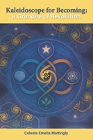 Kaleidoscope for Becoming: A Grimoire of Revolution 0985981946 Book Cover