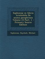 Sophoniae in libros Aristotelis De anima paraphrasis Volume 23 Part. 1 1246840235 Book Cover