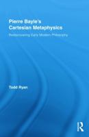 Pierre Bayle's Cartesian Metaphysics: Rediscovering Early Modern Philosophy (Routledge Studies in Seventeenth Century Philosophy) 0415538637 Book Cover