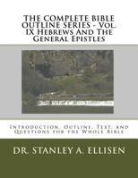 THE COMPLETE BIBLE OUTLINE SERIES ? Vol. IX Hebrews And The General Epistles: Introduction, Outline, Text, and Questions for the Whole Bible 1515224066 Book Cover
