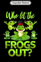 Composition Notebook: Who Let The Frogs Out Frog Enthusiasts Journal/Notebook Blank Lined Ruled 6x9 100 Pages 1703939255 Book Cover