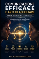 Comunicazione efficace e arte di ascoltare: parla, comprendi, conquista: Psicologia della comunicazione, intelligenza emotiva, linguaggio del corpo ... creare relazioni autentiche (Italian Edition) B0HBMGRJHM Book Cover