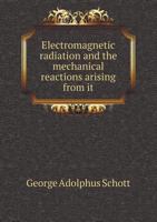 Electromagnetic Radiation and the Mechanical Reactions Arising from It 5518538219 Book Cover