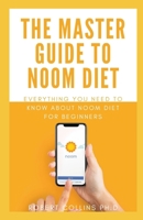 The Master Guide To Noom Diet: Everything You Need To Know About Noom Diet For Beginners B092P6WLW1 Book Cover