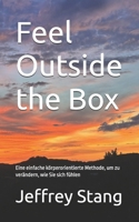 Feel Outside the Box: Eine einfache körperorientierte Methode, um zu verändern, wie Sie sich fühlen (German Edition) B0H8KN12S9 Book Cover