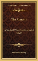 The Almosts: A Study Of The Feeble-Minded 1165833824 Book Cover