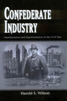 Confederate Industry: Manufacturers And Quartermasters in the Civil War 1578068177 Book Cover