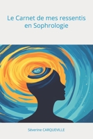 Le Carnet de mes ressentis en Sophrologie: Le Carnet de mes ressentis en Sophrologie (French Edition) B0DYV38THV Book Cover