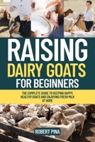 Raising Dairy Goats For Beginners: The Complete Guide to Keeping Happy, Healthy Goats and Enjoying Fresh Milk at Home (The Backyard Livestock Beginner Series) B0FL894YV3 Book Cover