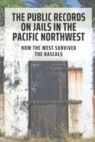 The Public Records On Jails In The Pacific Northwest: How The West Survived The Rascals: The Real Life In Jailhouse B095PSKF8P Book Cover