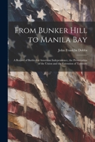From Bunker Hill to Manila Bay: A Record of Battles for American Independence, the Preservation of the Union and the Extension of Territory 102247734X Book Cover